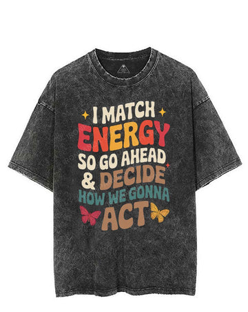 I MATCH ENERGY SO GO AHEAD & DECIDE HOW WE GONNA ACT VINTAGE GYM SHIRT