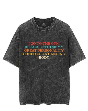 I GO TO THE GYM BECAUSE I THINK MY GREAT PERSONALITY COULD USE A BANGING BODY VINTAGE GYM SHIRT