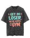 GET IN LOSER WE'RE GOING TO THE GYM VINTAGE GYM SHIRT