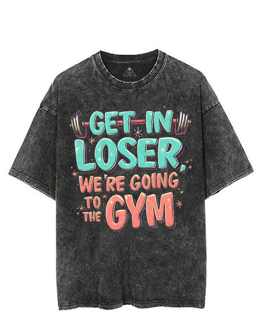GET IN LOSER WE'RE GOING TO THE GYM VINTAGE GYM SHIRT