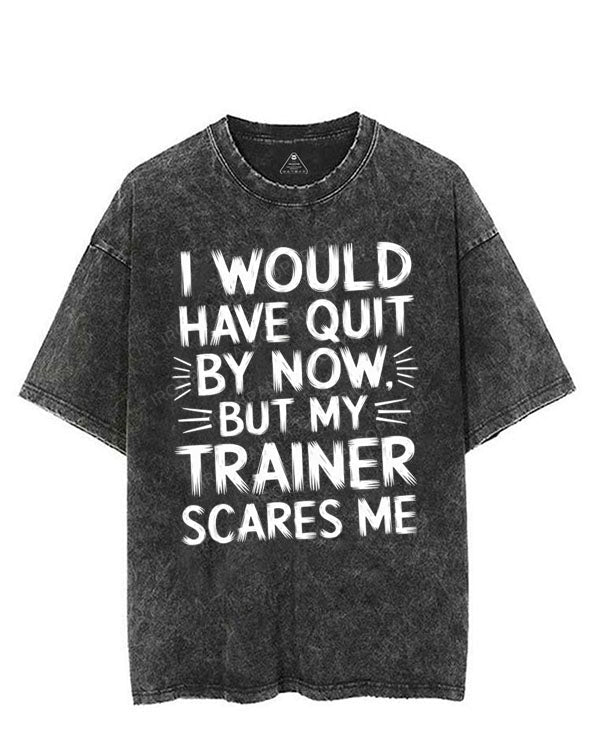 I WOULD HAVE QUIT BY NOW BUT MY TRAINER SCARES ME VINTAGE GYM SHIRT