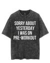 SORRY ABOUT YESTERDAY I WAS ON PRE-WORKOUT VINTAGE GYM SHIRT