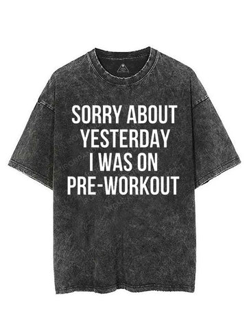 SORRY ABOUT YESTERDAY I WAS ON PRE-WORKOUT VINTAGE GYM SHIRT