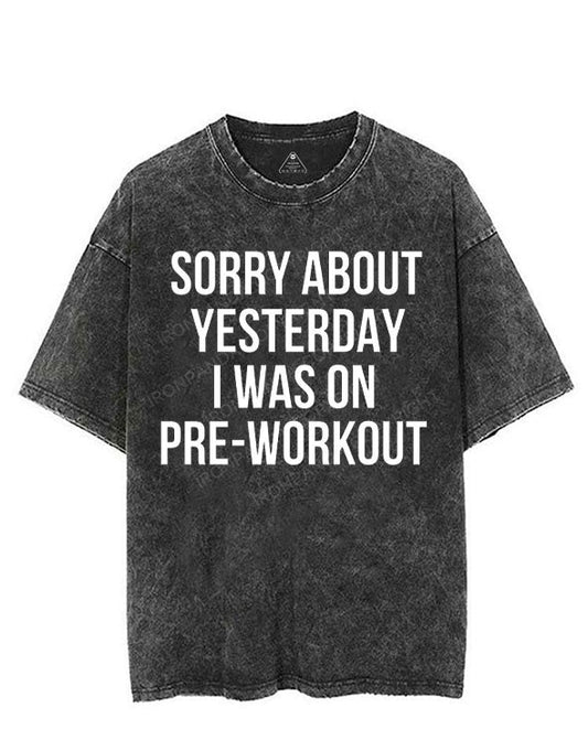 SORRY ABOUT YESTERDAY I WAS ON PRE-WORKOUT VINTAGE GYM SHIRT