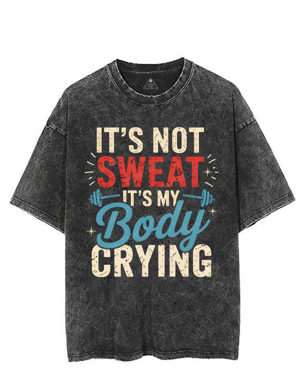 IT'S NOT SWEAT IT'S MY BODY CRYING VINTAGE GYM SHIRT