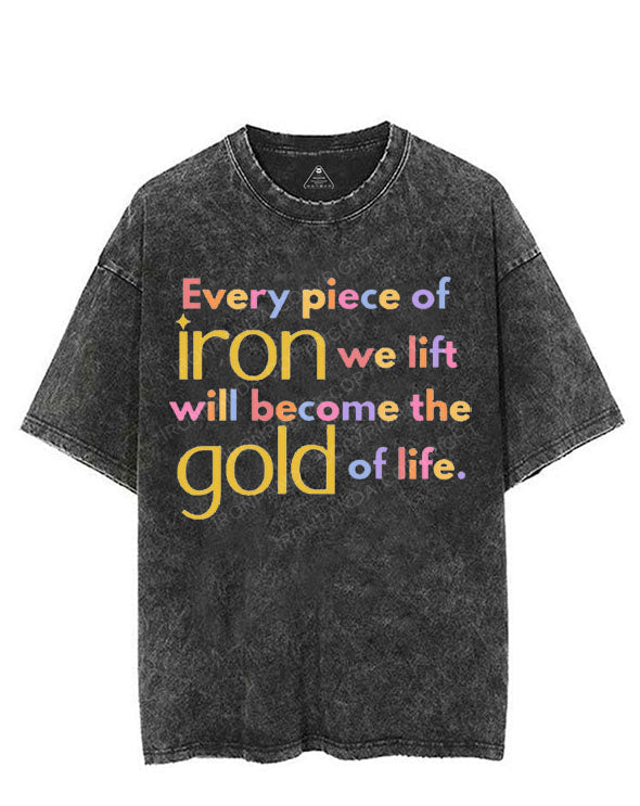EVERY PIECE OF IRON WE LIFT WILL BECOME THE GOLD OF LIFE VINTAGE GYM SHIRT