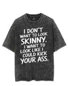 I DON'T WANT TO LOOK SKINNY I WANT TO LOOK LIKE I COULD KICK YOUR ASS VINTAGE GYM SHIRT