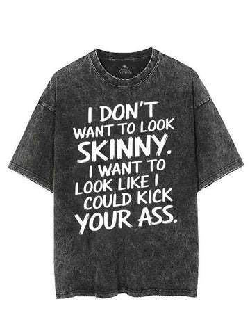 I DON'T WANT TO LOOK SKINNY I WANT TO LOOK LIKE I COULD KICK YOUR ASS VINTAGE GYM SHIRT